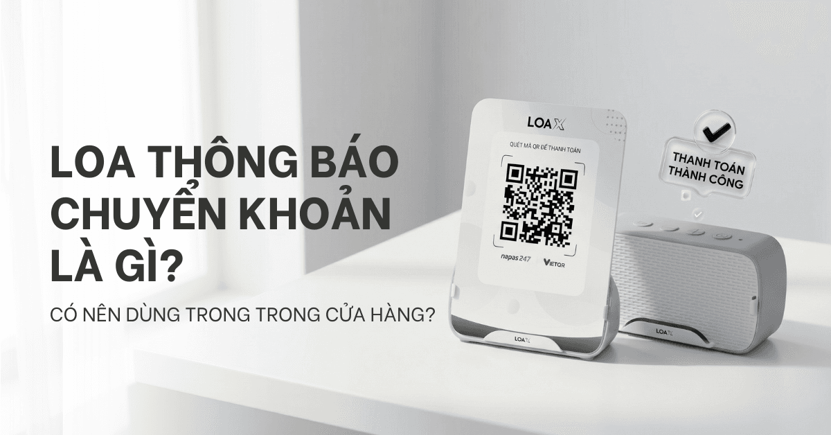 Loa báo chuyển khoản là gì? Có nên dùng cho cửa hàng không?